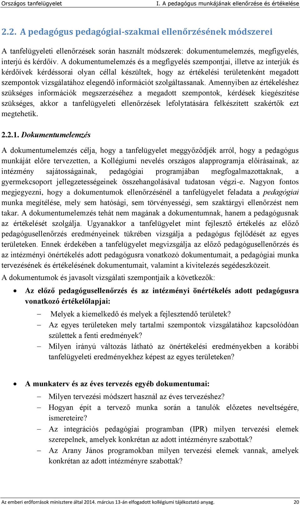 A dokumentumelemzés és a megfigyelés szempontjai, illetve az interjúk és kérdőívek kérdéssorai olyan céllal készültek, hogy az értékelési területenként megadott szempontok vizsgálatához elegendő