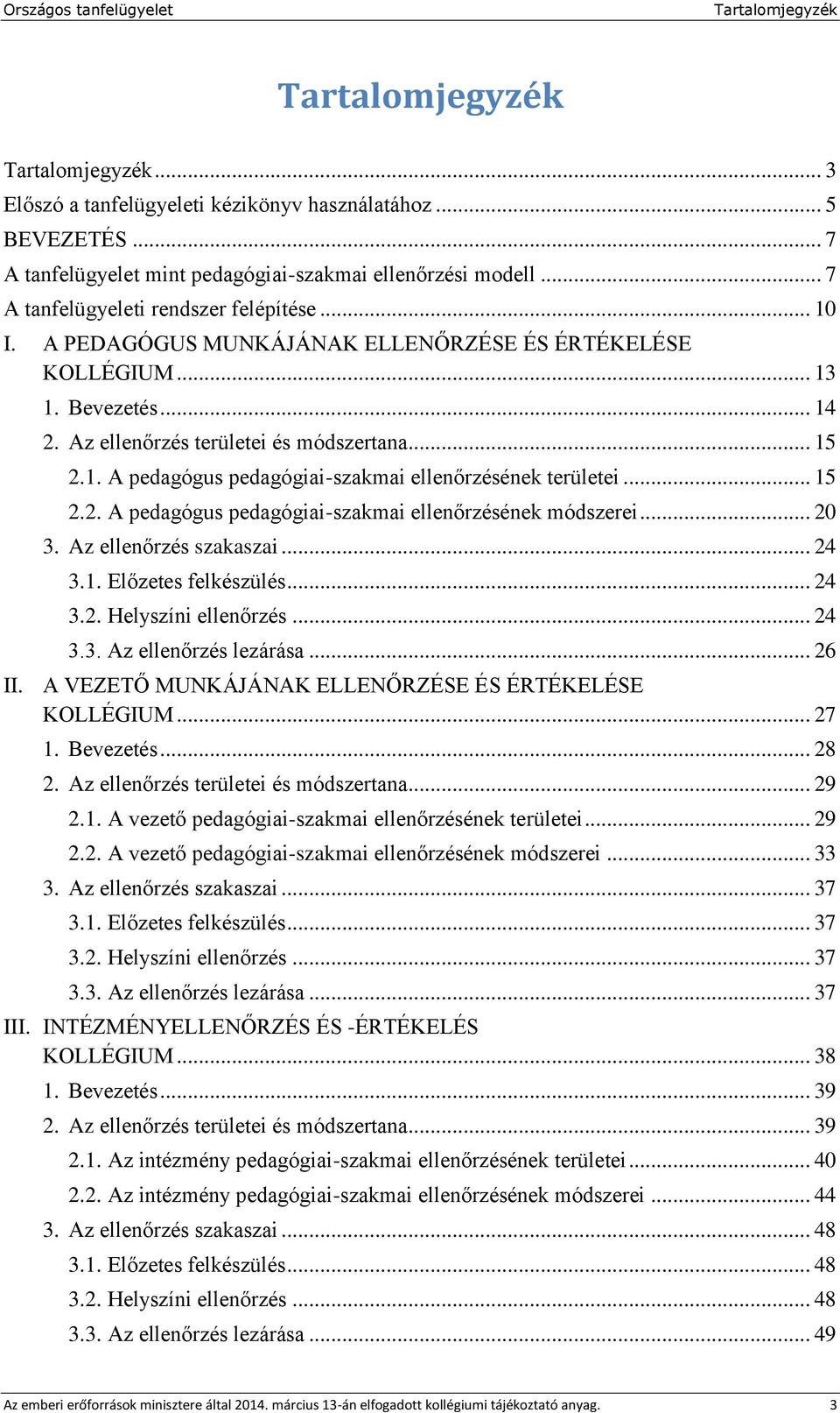 .. 15 2.2. A pedagógus pedagógiai-szakmai ellenőrzésének módszerei... 20 3. Az ellenőrzés szakaszai... 24 3.1. Előzetes felkészülés... 24 3.2. Helyszíni ellenőrzés... 24 3.3. Az ellenőrzés lezárása.