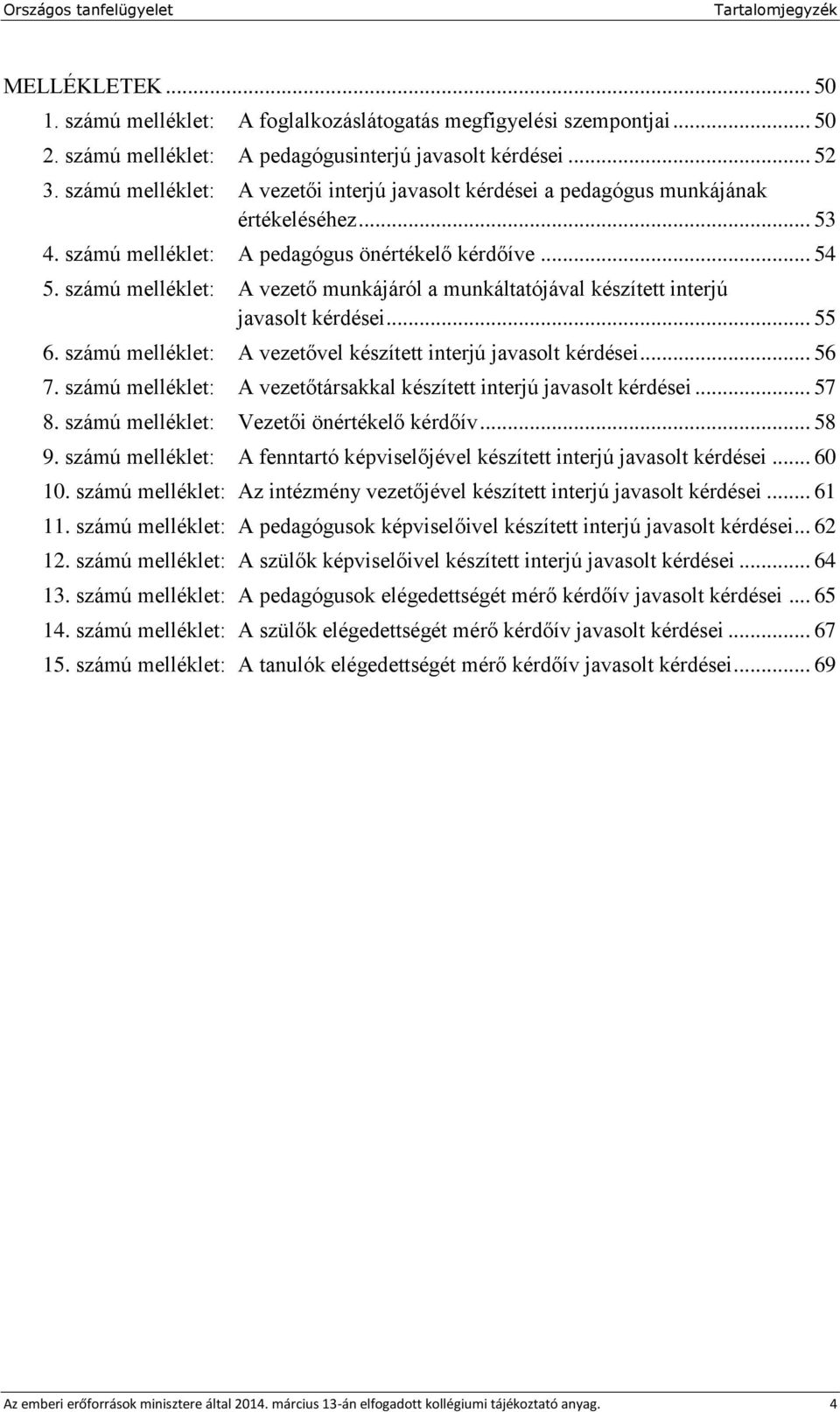 számú melléklet: A vezető munkájáról a munkáltatójával készített interjú javasolt kérdései... 55 6. számú melléklet: A vezetővel készített interjú javasolt kérdései... 56 7.