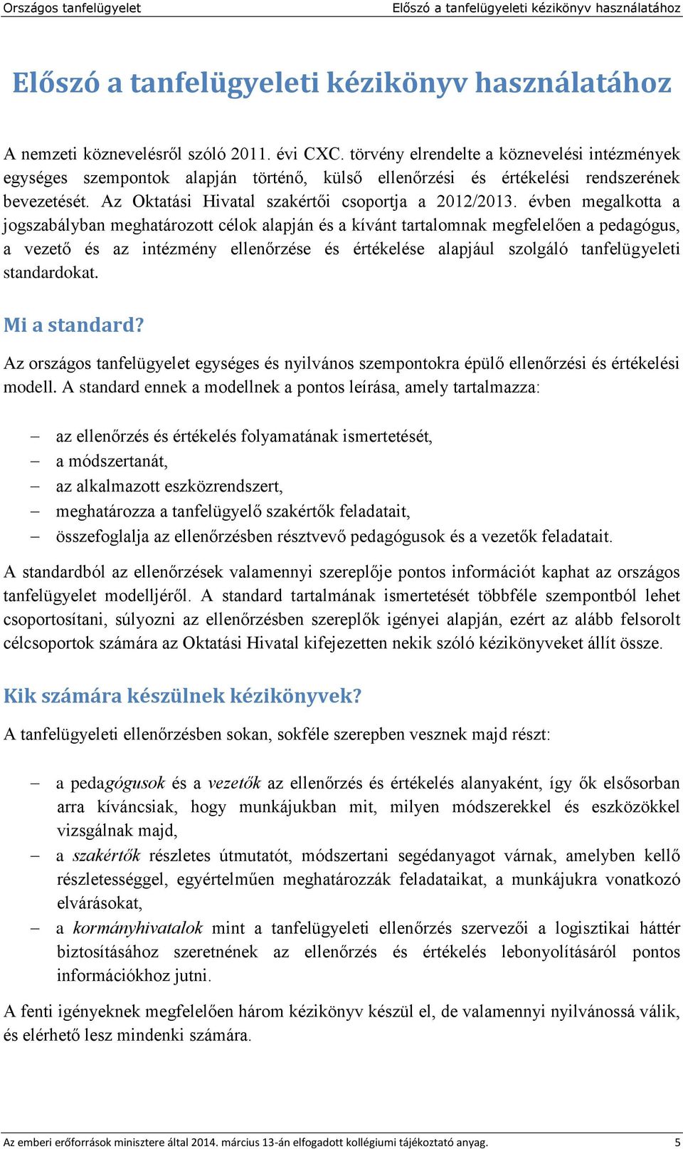 évben megalkotta a jogszabályban meghatározott célok alapján és a kívánt tartalomnak megfelelően a pedagógus, a vezető és az intézmény ellenőrzése és értékelése alapjául szolgáló tanfelügyeleti