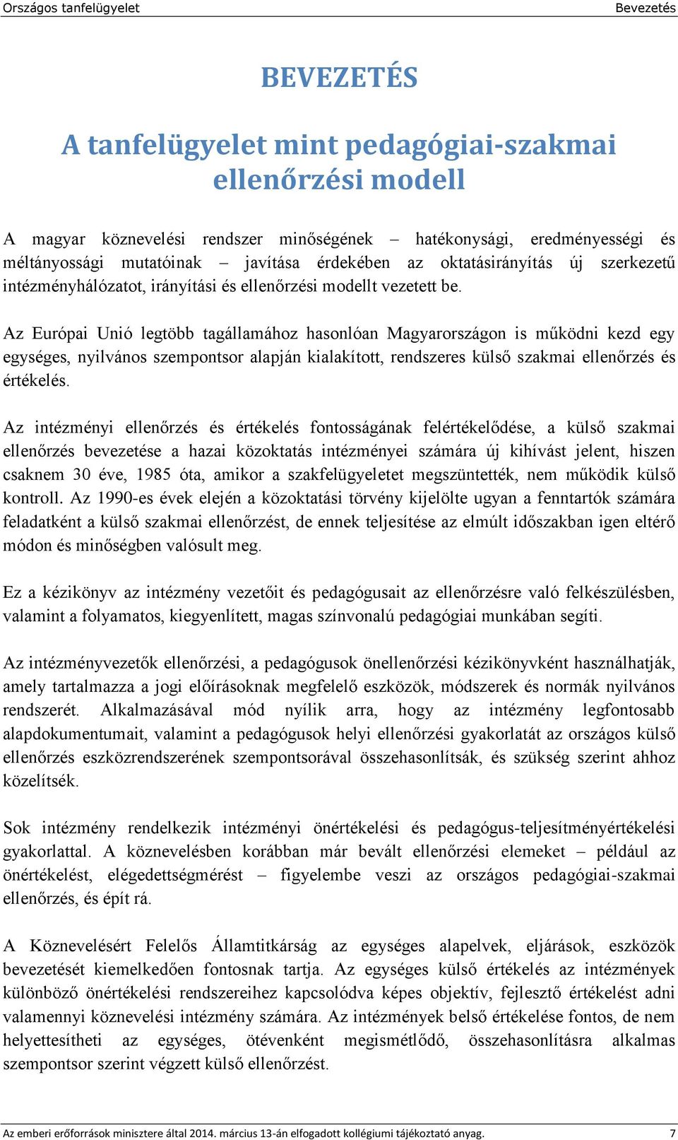 Az Európai Unió legtöbb tagállamához hasonlóan Magyarországon is működni kezd egy egységes, nyilvános szempontsor alapján kialakított, rendszeres külső szakmai ellenőrzés és értékelés.