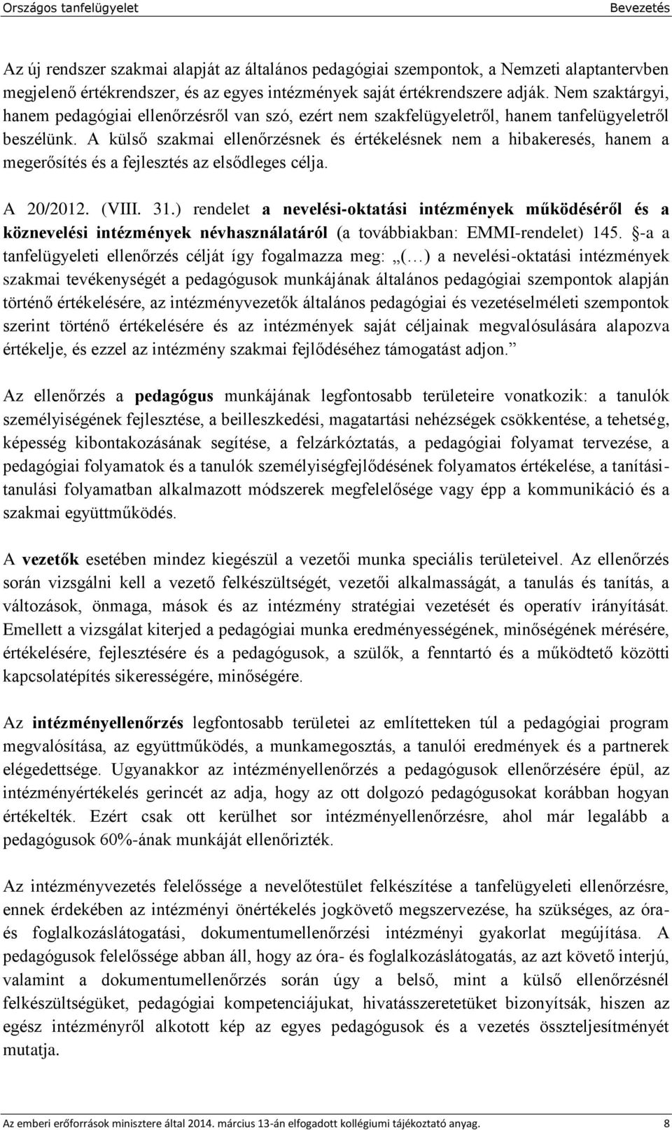 A külső szakmai ellenőrzésnek és értékelésnek nem a hibakeresés, hanem a megerősítés és a fejlesztés az elsődleges célja. A 20/2012. (VIII. 31.