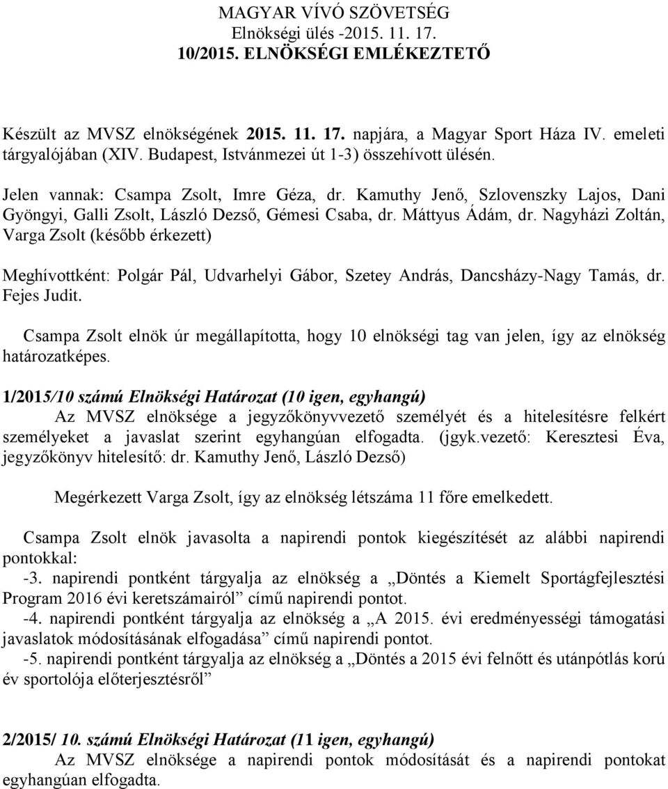 Máttyus Ádám, dr. Nagyházi Zoltán, Varga Zsolt (később érkezett) Meghívottként: Polgár Pál, Udvarhelyi Gábor, Szetey András, Dancsházy-Nagy Tamás, dr. Fejes Judit.