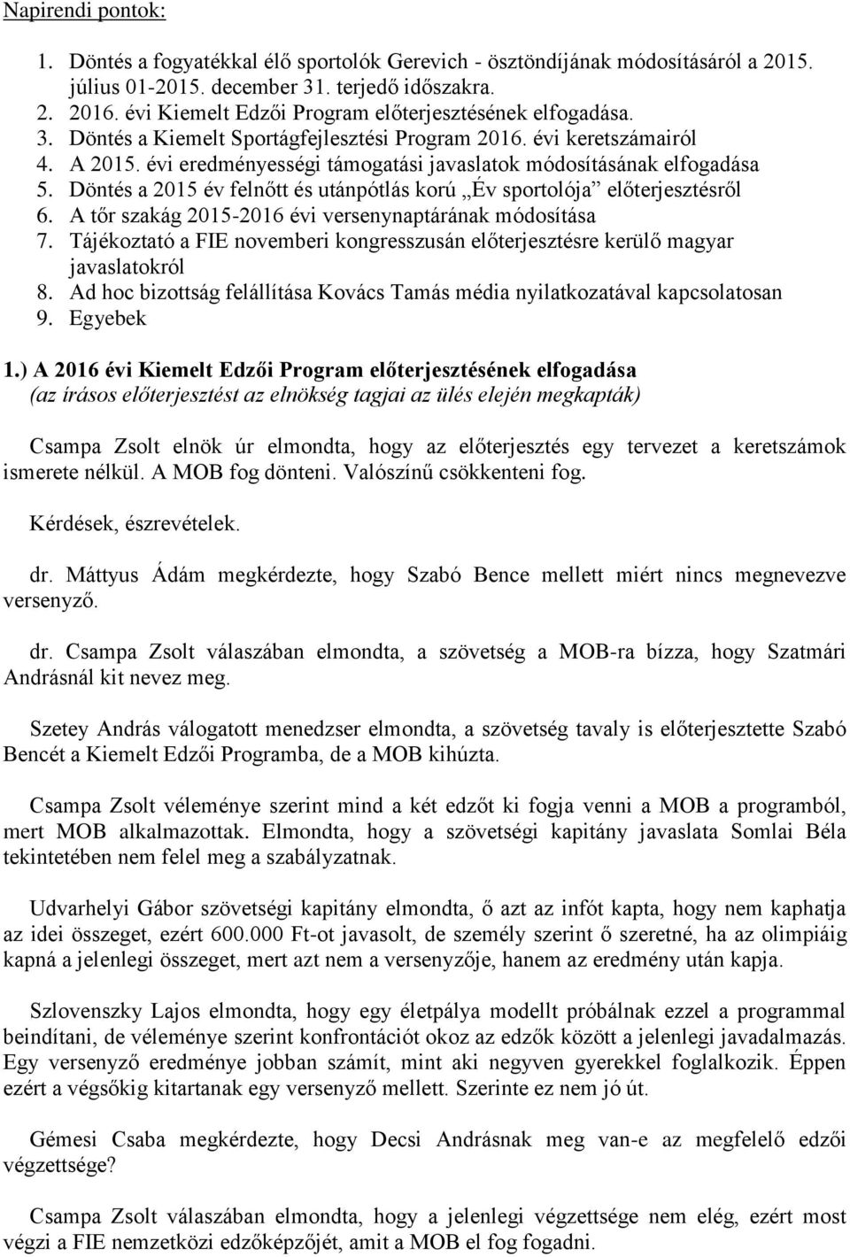 évi eredményességi támogatási javaslatok módosításának elfogadása 5. Döntés a 2015 év felnőtt és utánpótlás korú Év sportolója előterjesztésről 6.