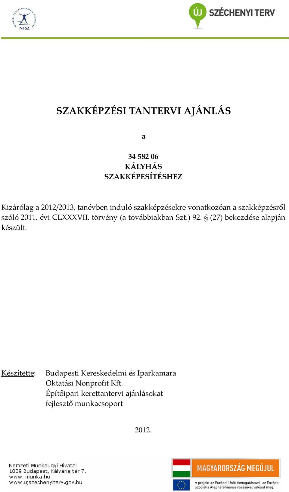 törvény (a továbbiakban Szt.) 92. (27) bekezdése alapján készült.