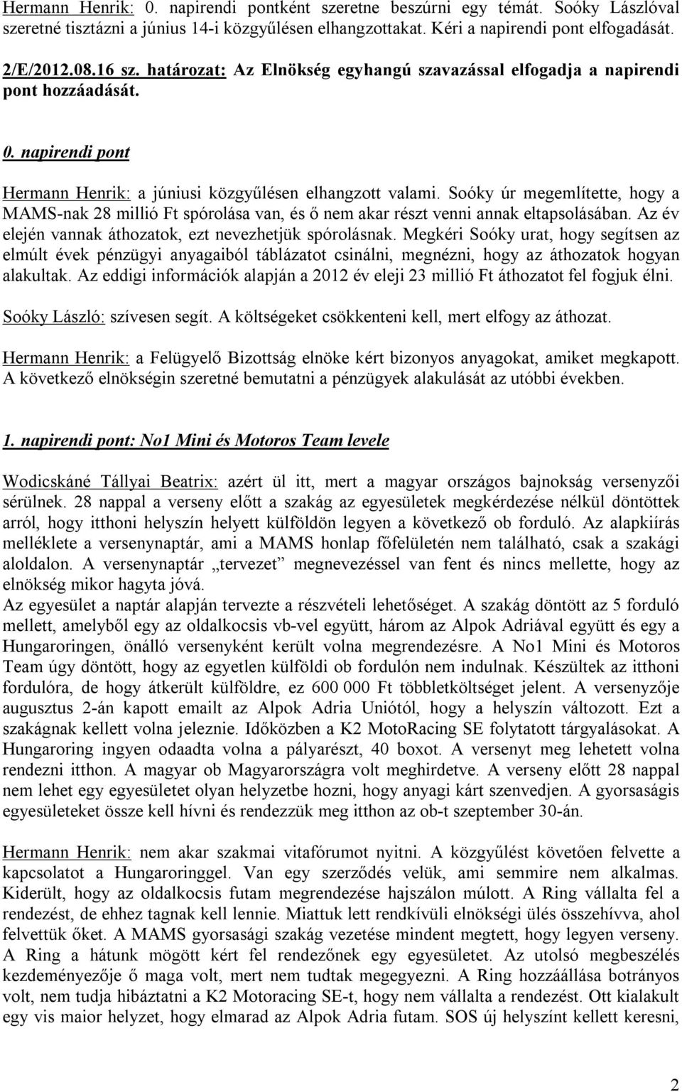 Soóky úr megemlítette, hogy a MAMS-nak 28 millió Ft spórolása van, és ő nem akar részt venni annak eltapsolásában. Az év elején vannak áthozatok, ezt nevezhetjük spórolásnak.