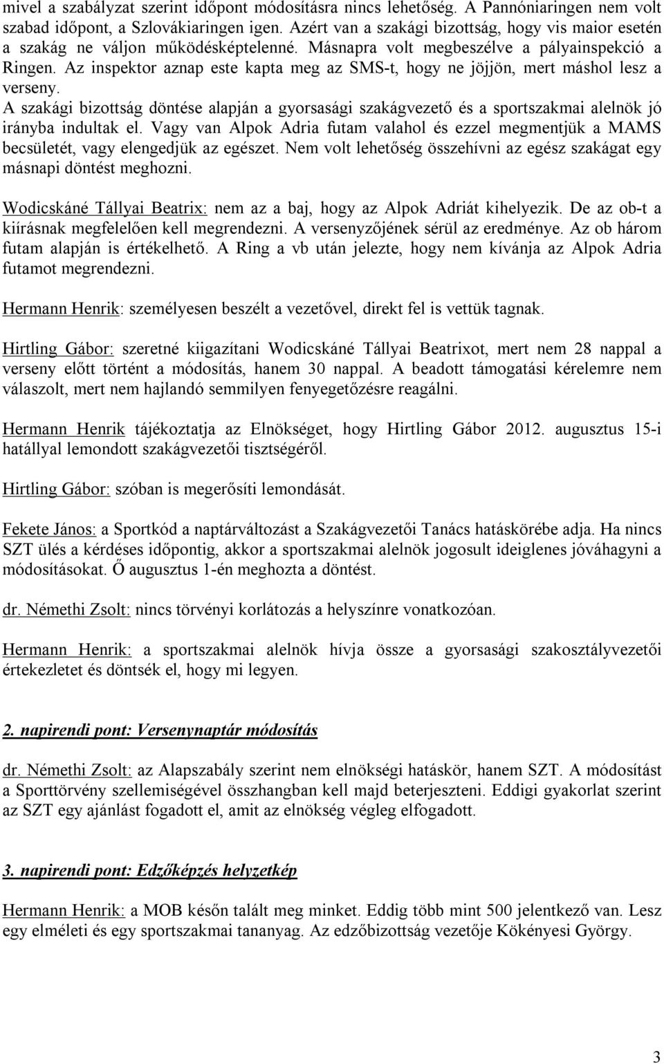 Az inspektor aznap este kapta meg az SMS-t, hogy ne jöjjön, mert máshol lesz a verseny. A szakági bizottság döntése alapján a gyorsasági szakágvezető és a sportszakmai alelnök jó irányba indultak el.