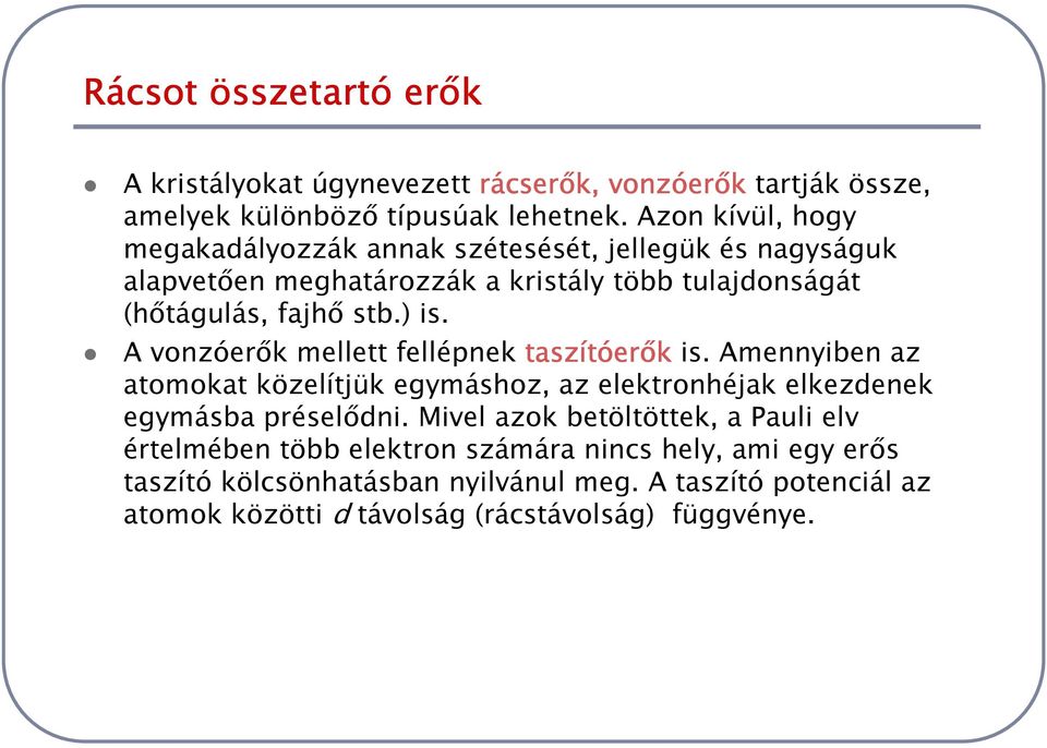A vonzóerők mellett fellépnek taszítóerők is. Amennyiben az atomokat közelítjük egymáshoz, az elektronhéjak elkezdenek egymásba préselődni.