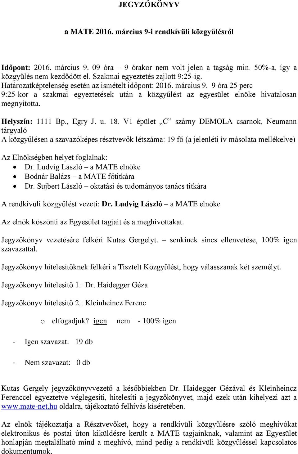 9 óra 25 perc 9:25-kor a szakmai egyeztetések után a közgyűlést az egyesület elnöke hivatalosan megnyitotta. Helyszín: 1111 Bp., Egry J. u. 18.