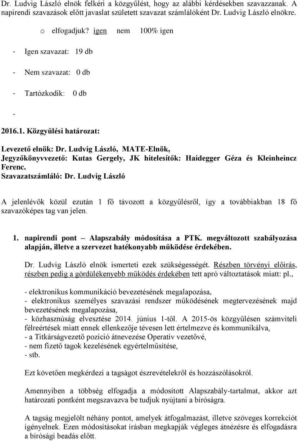 Szavazatszámláló: Dr. Ludvig László A jelenlévők közül ezután 1 fő távozott a közgyűlésről, így a továbbiakban 18 fő szavazóképes tag van jelen. 1. napirendi pont Alapszabály módosítása a PTK.