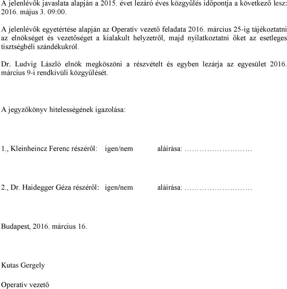 március 25-ig tájékoztatni az elnökséget és vezetőséget a kialakult helyzetről, majd nyilatkoztatni őket az esetleges tisztségbéli szándékukról. Dr.