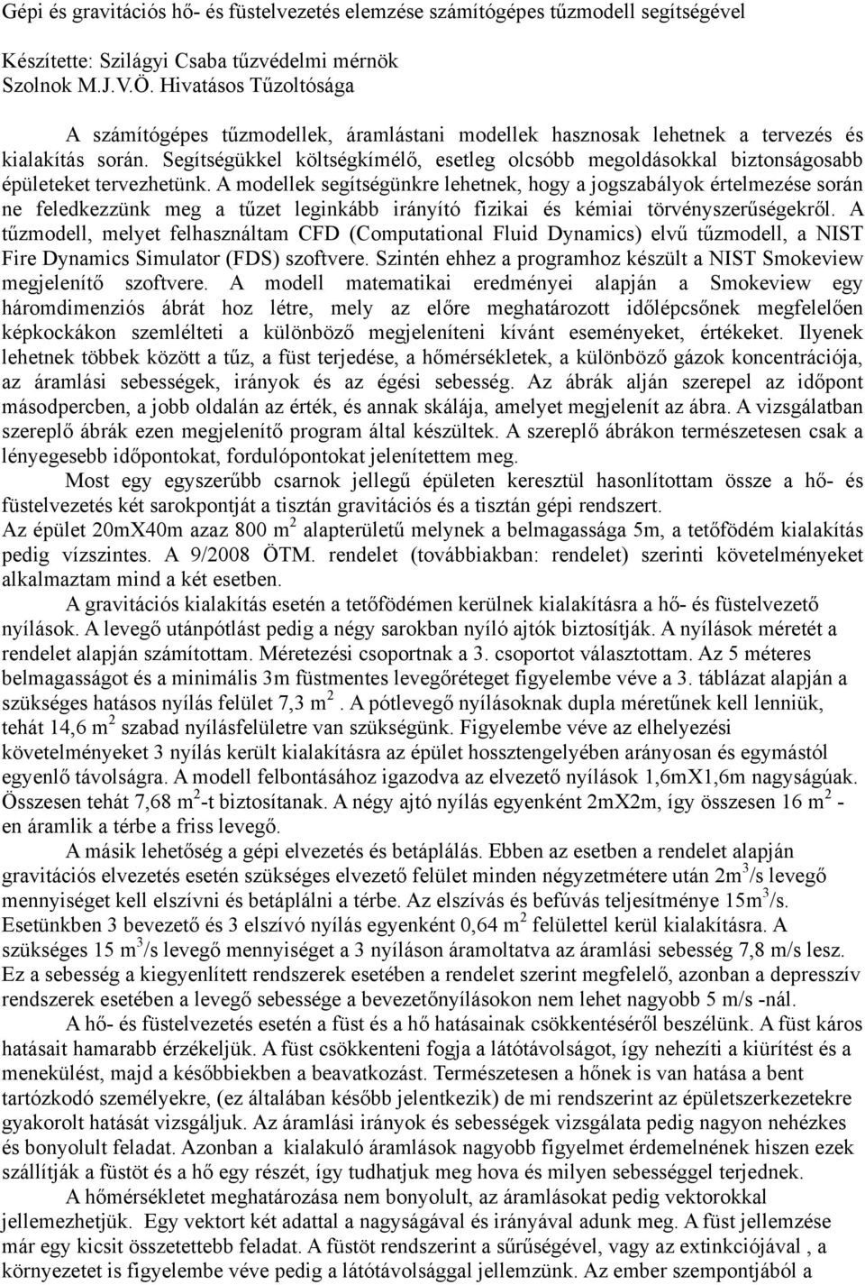 Segítségükkel költségkímélő, esetleg olcsóbb megoldásokkal biztonságosabb épületeket tervezhetünk.