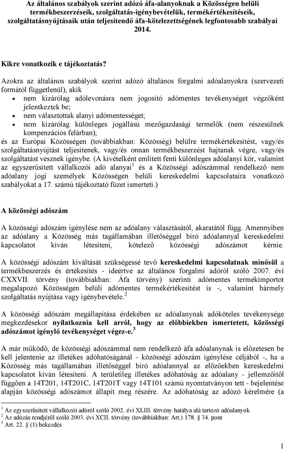 Azokra az általános szabályok szerint adózó általános forgalmi adóalanyokra (szervezeti formától függetlenül), akik nem kizárólag adólevonásra nem jogosító adómentes tevékenységet végzőként