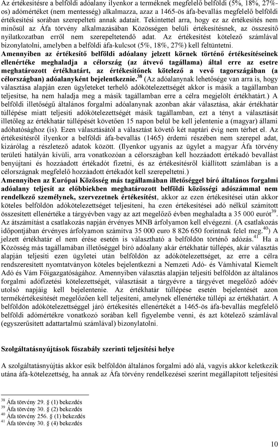 Tekintettel arra, hogy ez az értékesítés nem minősül az Áfa törvény alkalmazásában Közösségen belüli értékesítésnek, az összesítő nyilatkozatban erről nem szerepeltetendő adat.