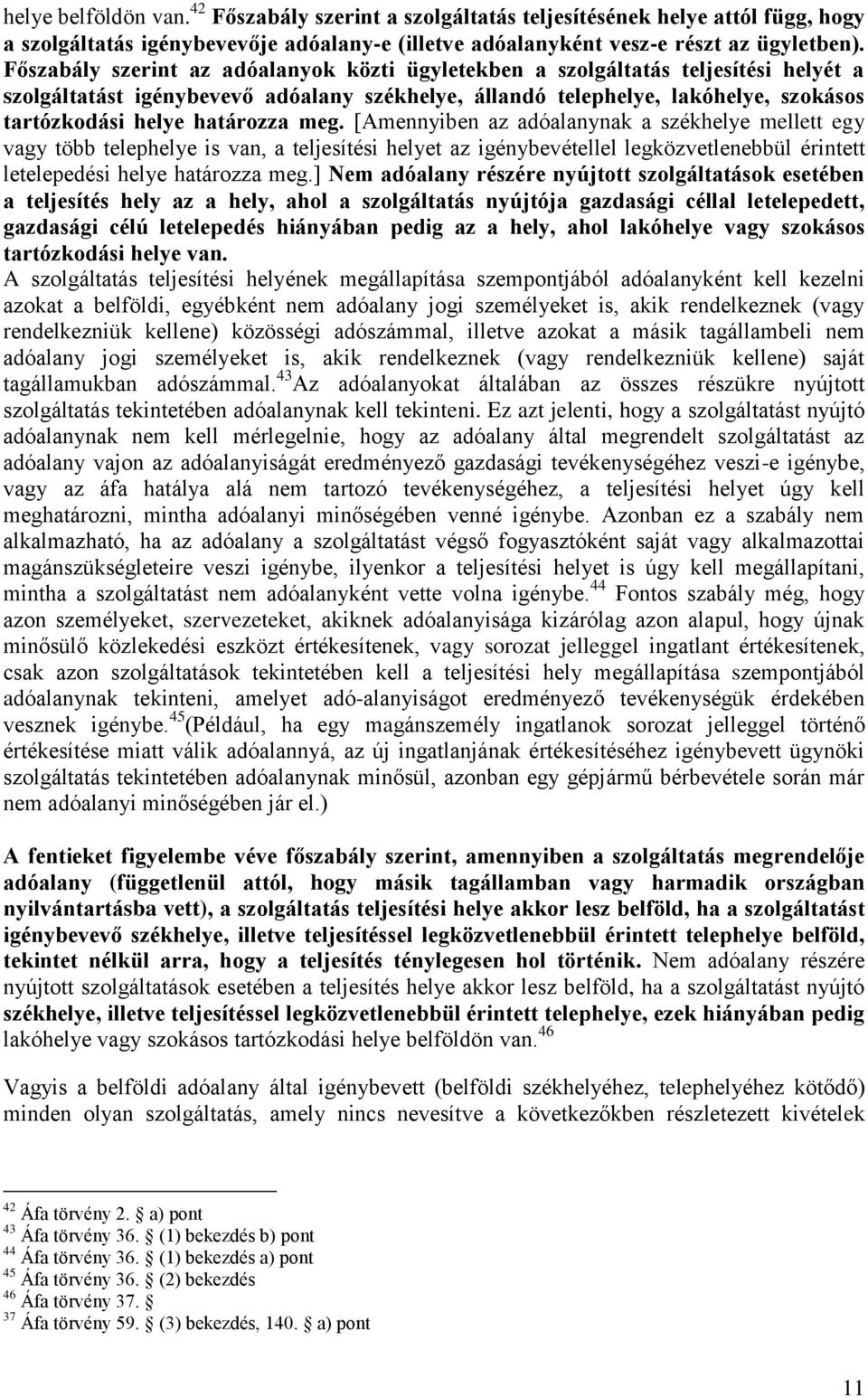határozza meg. [Amennyiben az adóalanynak a székhelye mellett egy vagy több telephelye is van, a teljesítési helyet az igénybevétellel legközvetlenebbül érintett letelepedési helye határozza meg.