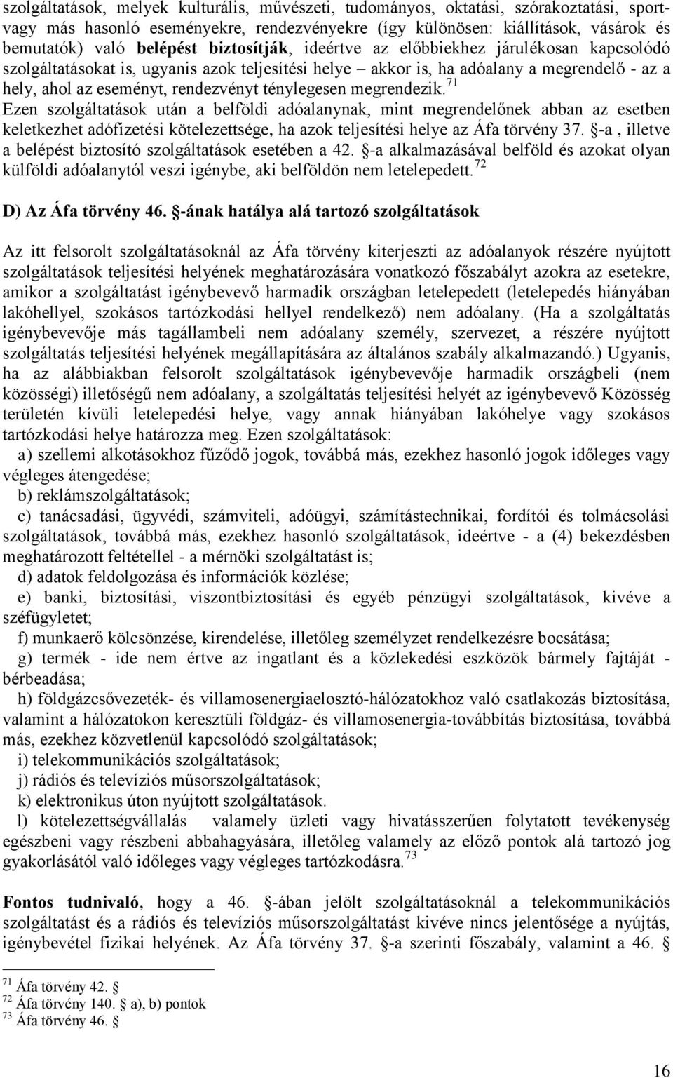 ténylegesen megrendezik. 71 Ezen szolgáltatások után a belföldi adóalanynak, mint megrendelőnek abban az esetben keletkezhet adófizetési kötelezettsége, ha azok teljesítési helye az Áfa törvény 37.