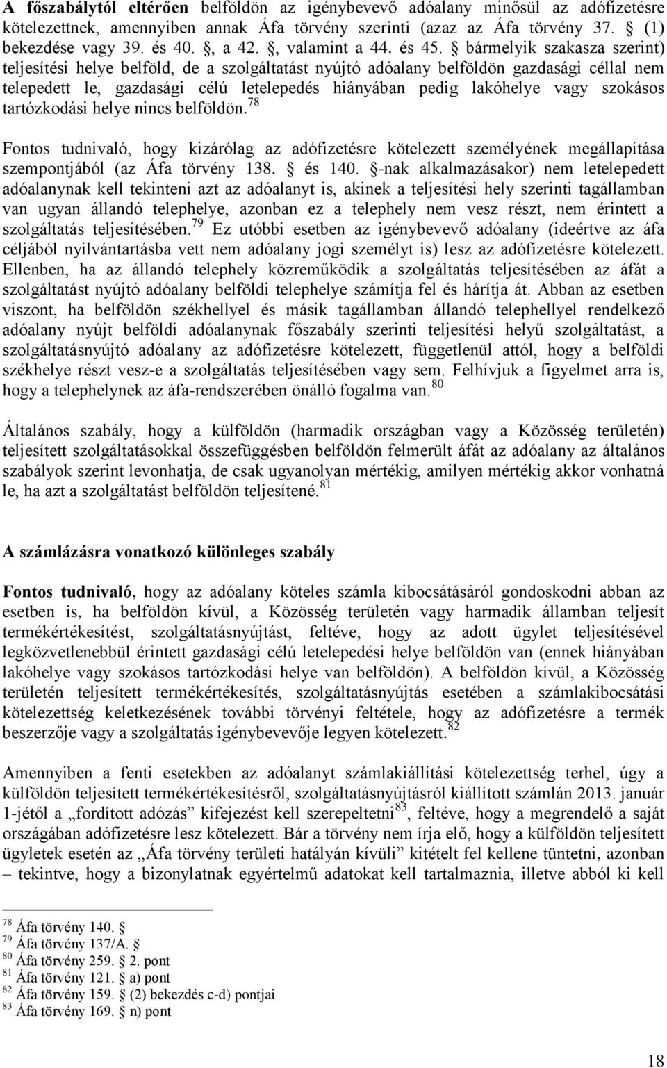 bármelyik szakasza szerint) teljesítési helye belföld, de a szolgáltatást nyújtó adóalany belföldön gazdasági céllal nem telepedett le, gazdasági célú letelepedés hiányában pedig lakóhelye vagy