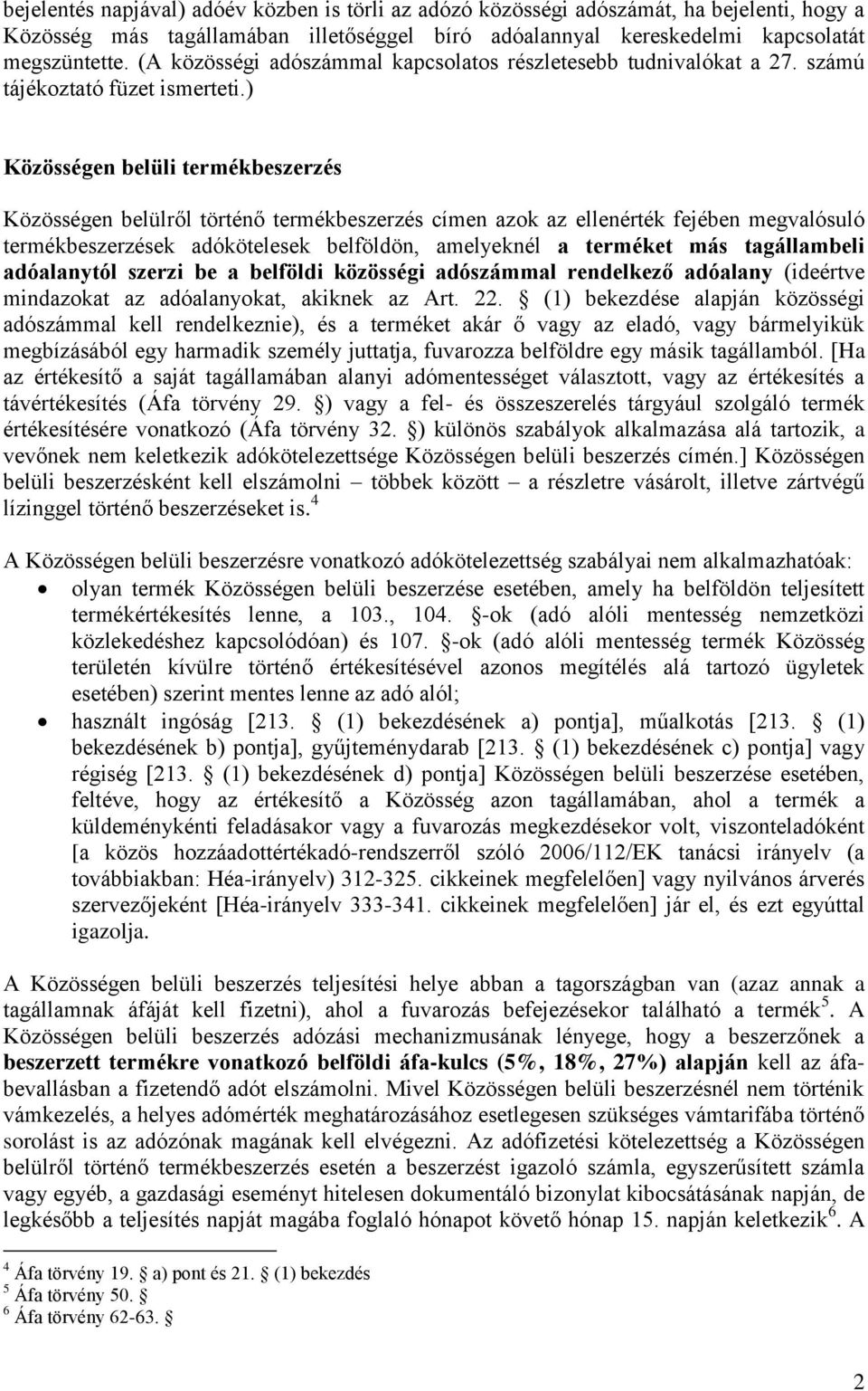 ) Közösségen belüli termékbeszerzés Közösségen belülről történő termékbeszerzés címen azok az ellenérték fejében megvalósuló termékbeszerzések adókötelesek belföldön, amelyeknél a terméket más