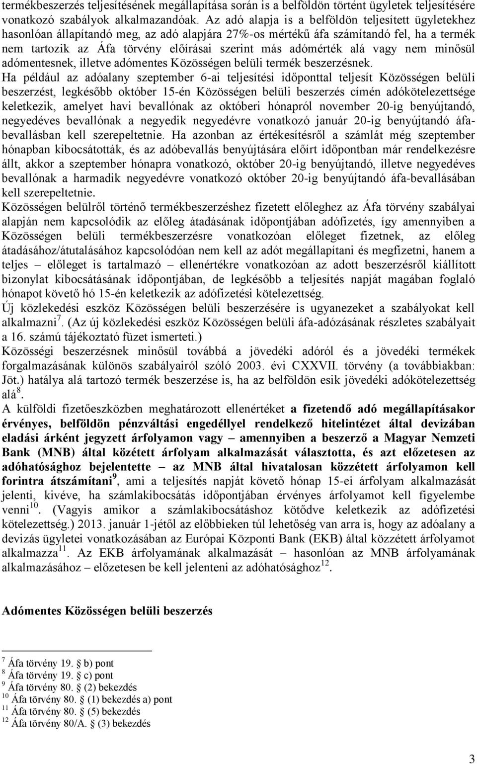 adómérték alá vagy nem minősül adómentesnek, illetve adómentes Közösségen belüli termék beszerzésnek.