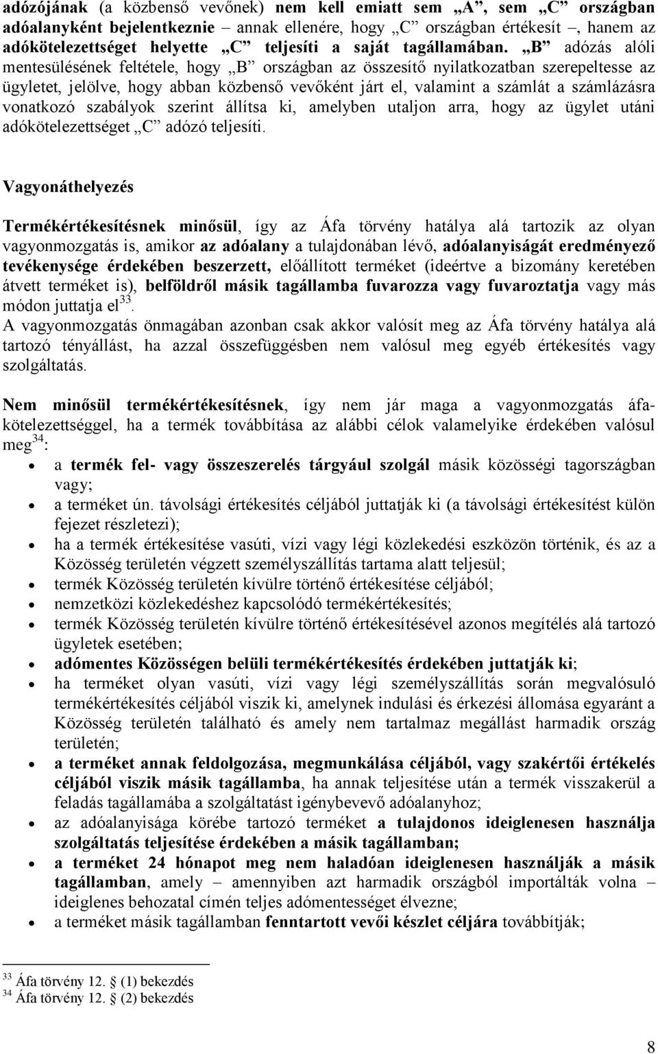B adózás alóli mentesülésének feltétele, hogy B országban az összesítő nyilatkozatban szerepeltesse az ügyletet, jelölve, hogy abban közbenső vevőként járt el, valamint a számlát a számlázásra