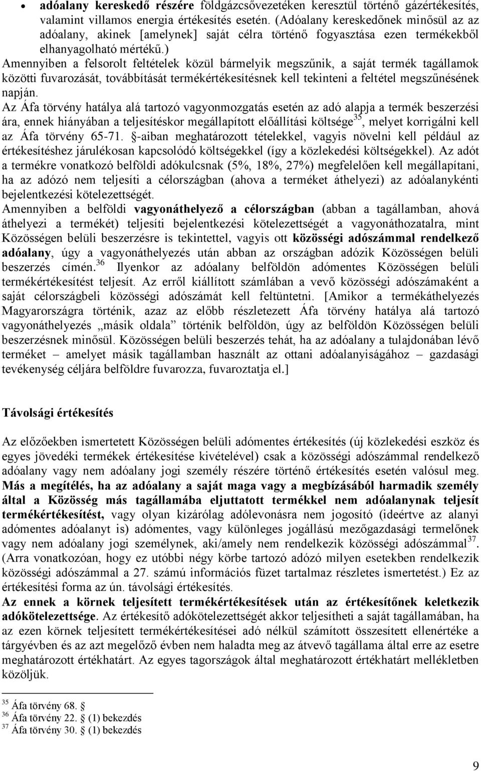 ) Amennyiben a felsorolt feltételek közül bármelyik megszűnik, a saját termék tagállamok közötti fuvarozását, továbbítását termékértékesítésnek kell tekinteni a feltétel megszűnésének napján.