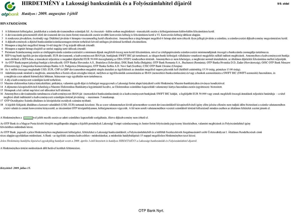 2 A devizaszámla pénznemétől elérő devizanemű deviza (nem forint) tranzakciók esetén további konverziós költség is felszámításra kerül a VI. Konverziós költség táblázat alapján.