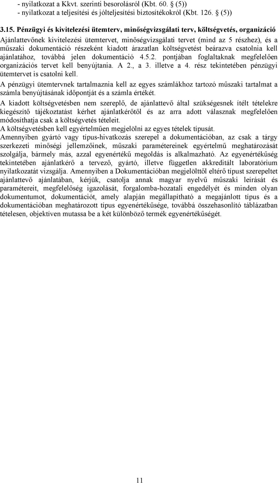 részeként kiadott árazatlan költségvetést beárazva csatolnia kell ajánlatához, továbbá jelen dokumentáció 4.5.2. pontjában foglaltaknak megfelelően organizációs tervet kell benyújtania. A 2., a 3.