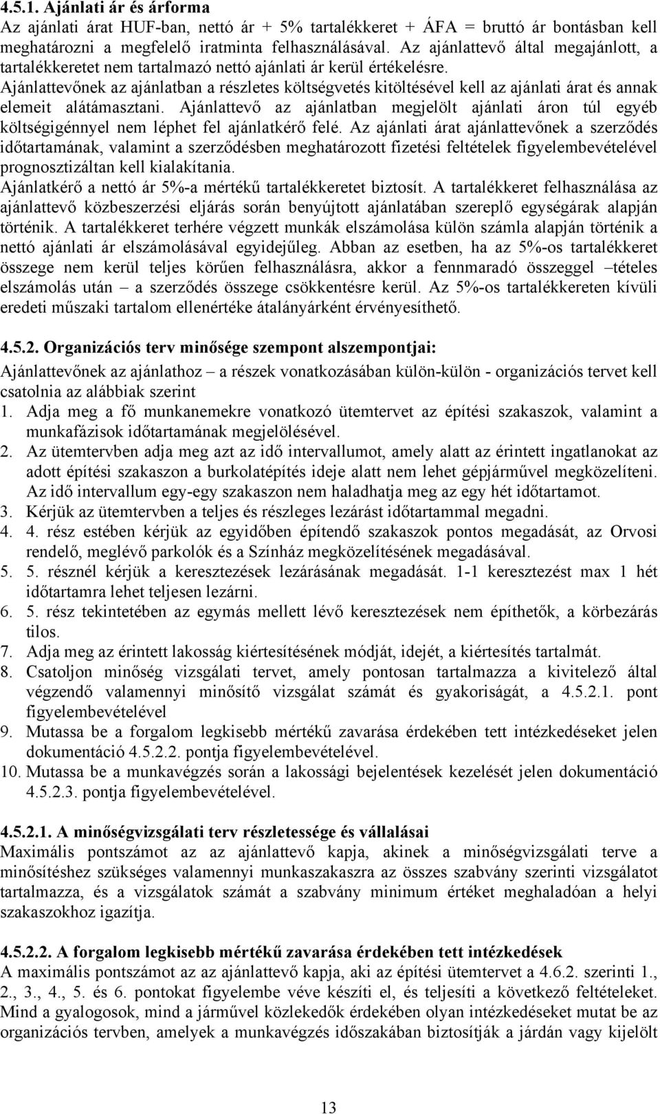 Ajánlattevőnek az ajánlatban a részletes költségvetés kitöltésével kell az ajánlati árat és annak elemeit alátámasztani.