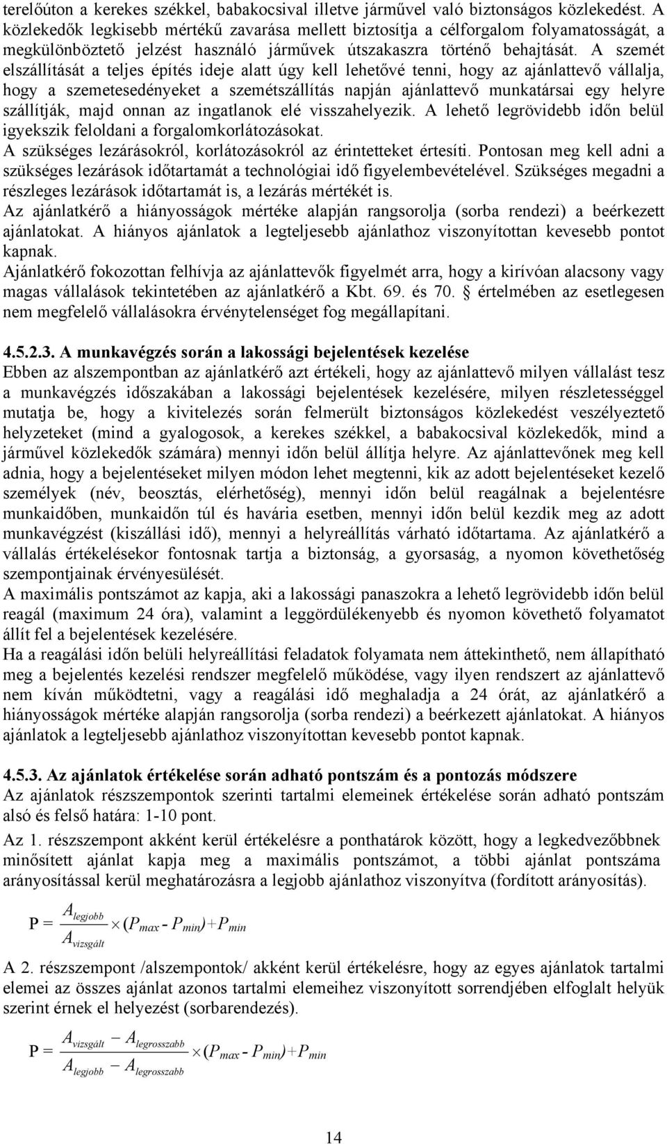 A szemét elszállítását a teljes építés ideje alatt úgy kell lehetővé tenni, hogy az ajánlattevő vállalja, hogy a szemetesedényeket a szemétszállítás napján ajánlattevő munkatársai egy helyre