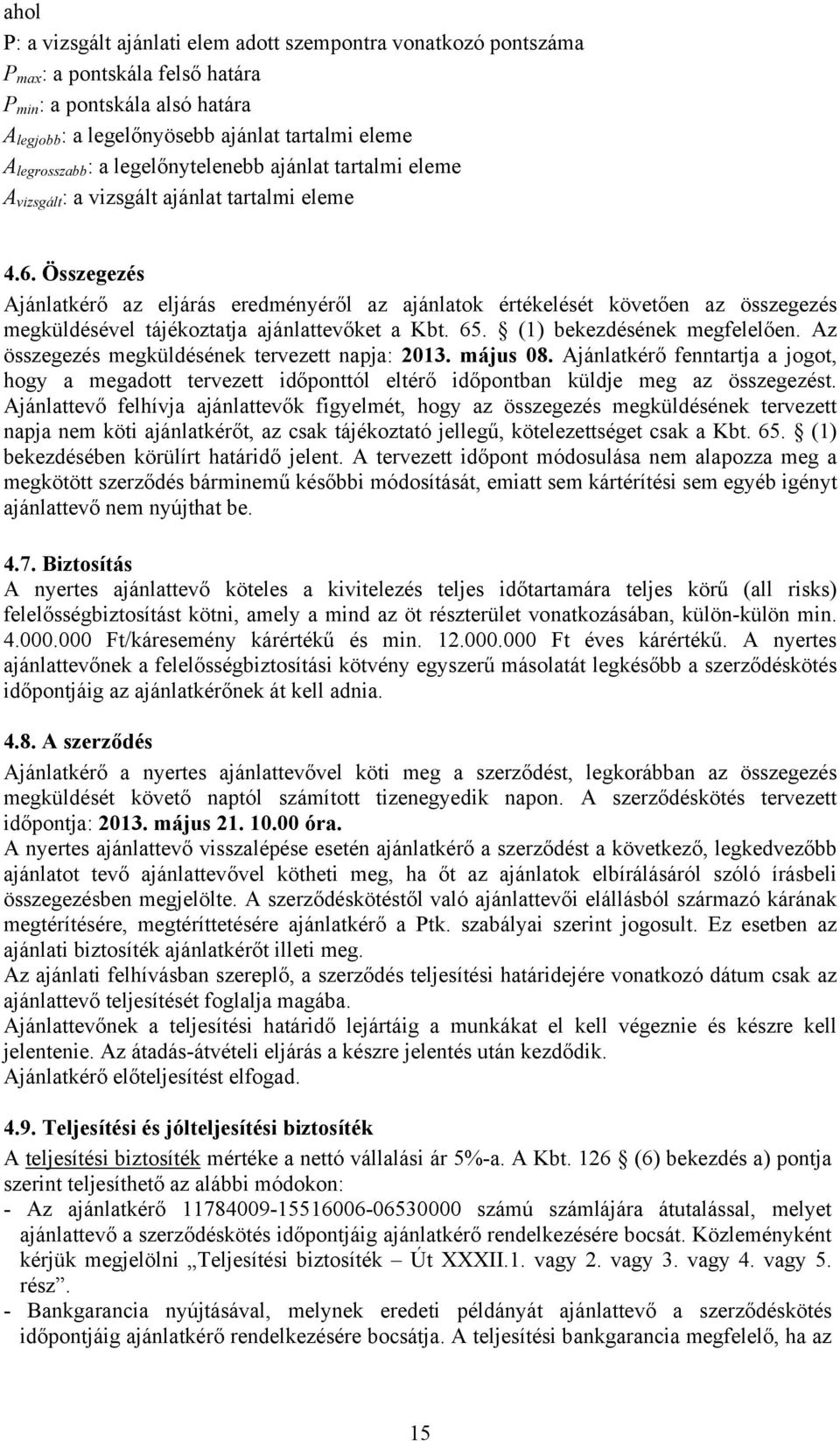 Összegezés Ajánlatkérő az eljárás eredményéről az ajánlatok értékelését követően az összegezés megküldésével tájékoztatja ajánlattevőket a Kbt. 65. (1) bekezdésének megfelelően.
