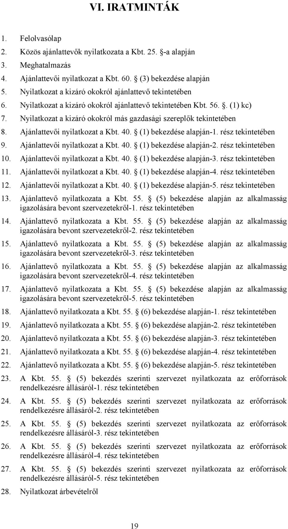 Ajánlattevői nyilatkozat a Kbt. 40. (1) bekezdése alapján-1. rész tekintetében 9. Ajánlattevői nyilatkozat a Kbt. 40. (1) bekezdése alapján-2. rész tekintetében 10. Ajánlattevői nyilatkozat a Kbt. 40. (1) bekezdése alapján-3.
