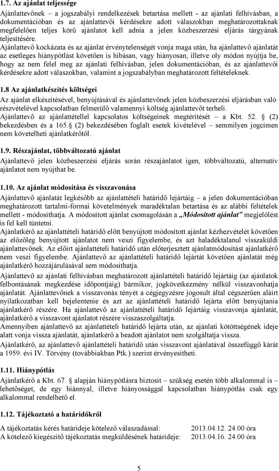 Ajánlattevő kockázata és az ajánlat érvénytelenségét vonja maga után, ha ajánlattevő ajánlatát az esetleges hiánypótlást követően is hibásan, vagy hiányosan, illetve oly módon nyújtja be, hogy az nem