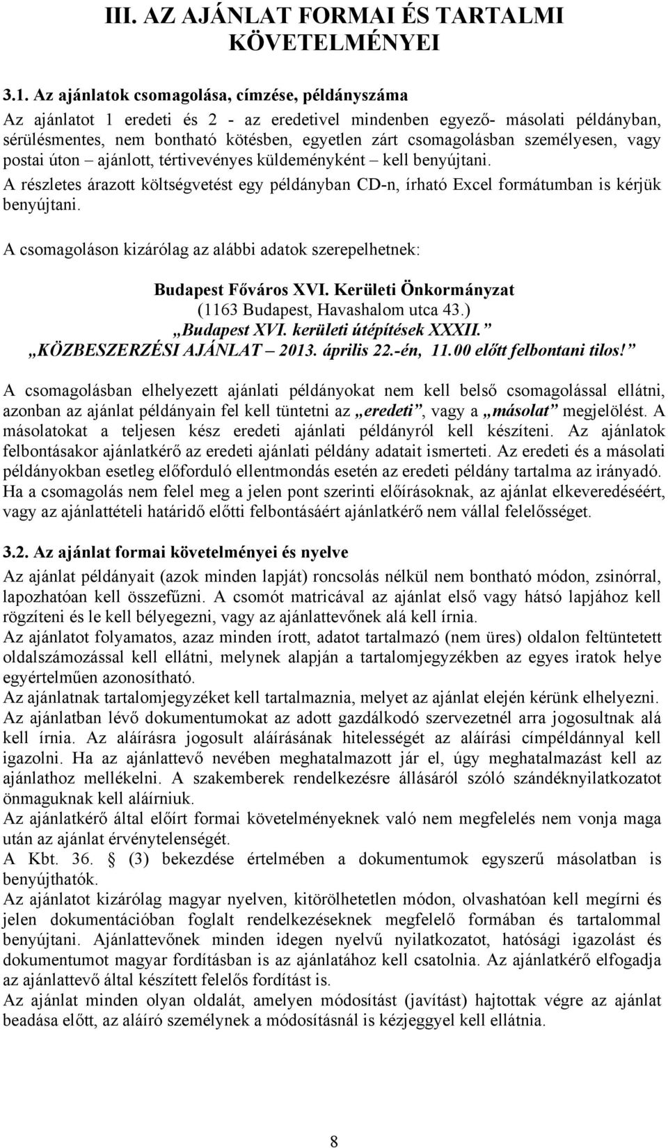 személyesen, vagy postai úton ajánlott, tértivevényes küldeményként kell benyújtani. A részletes árazott költségvetést egy példányban CD-n, írható Excel formátumban is kérjük benyújtani.