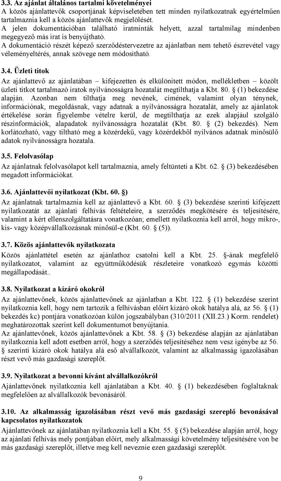 A dokumentáció részét képező szerződéstervezetre az ajánlatban nem tehető észrevétel vagy véleményeltérés, annak szövege nem módosítható. 3.4.