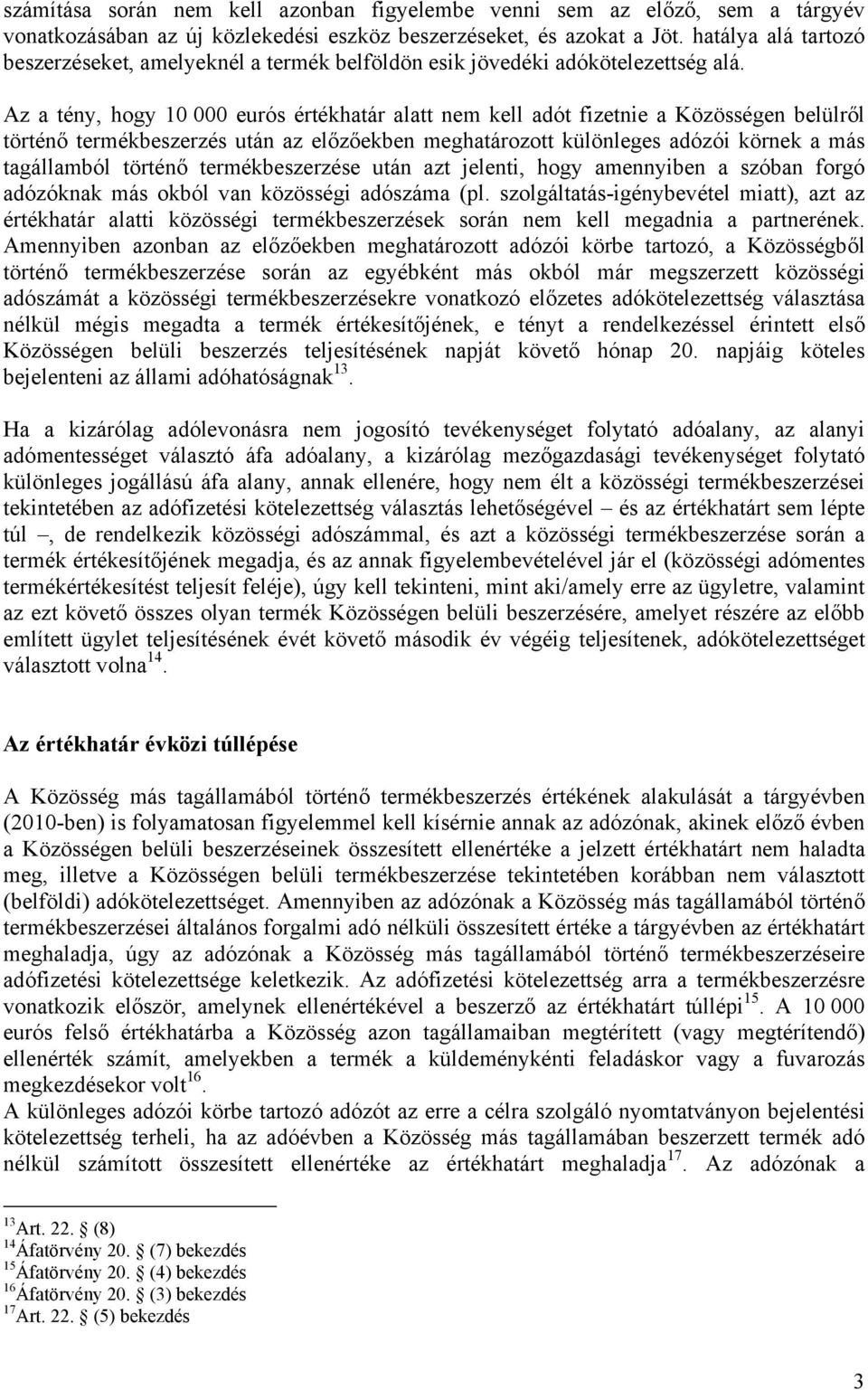 Az a tény, hogy 10 000 eurós értékhatár alatt nem kell adót fizetnie a Közösségen belülről történő termékbeszerzés után az előzőekben meghatározott különleges adózói körnek a más tagállamból történő