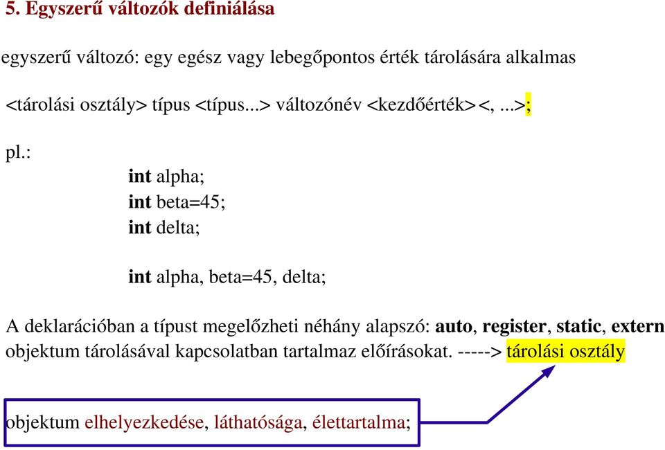 : int alpha; int beta=45; int delta; int alpha, beta=45, delta; A deklarációban a típust megelőzheti néhány