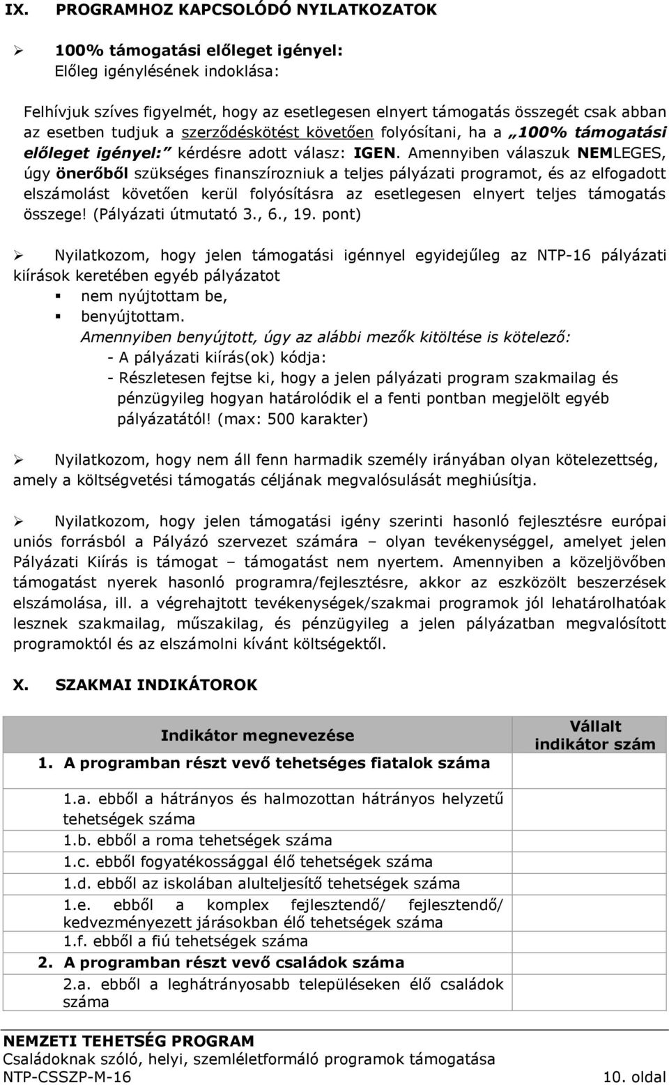 Amennyiben válaszuk NEMLEGES, úgy önerőből szükséges finanszírozniuk a teljes pályázati programot, és az elfogadott elszámolást követően kerül folyósításra az esetlegesen elnyert teljes támogatás