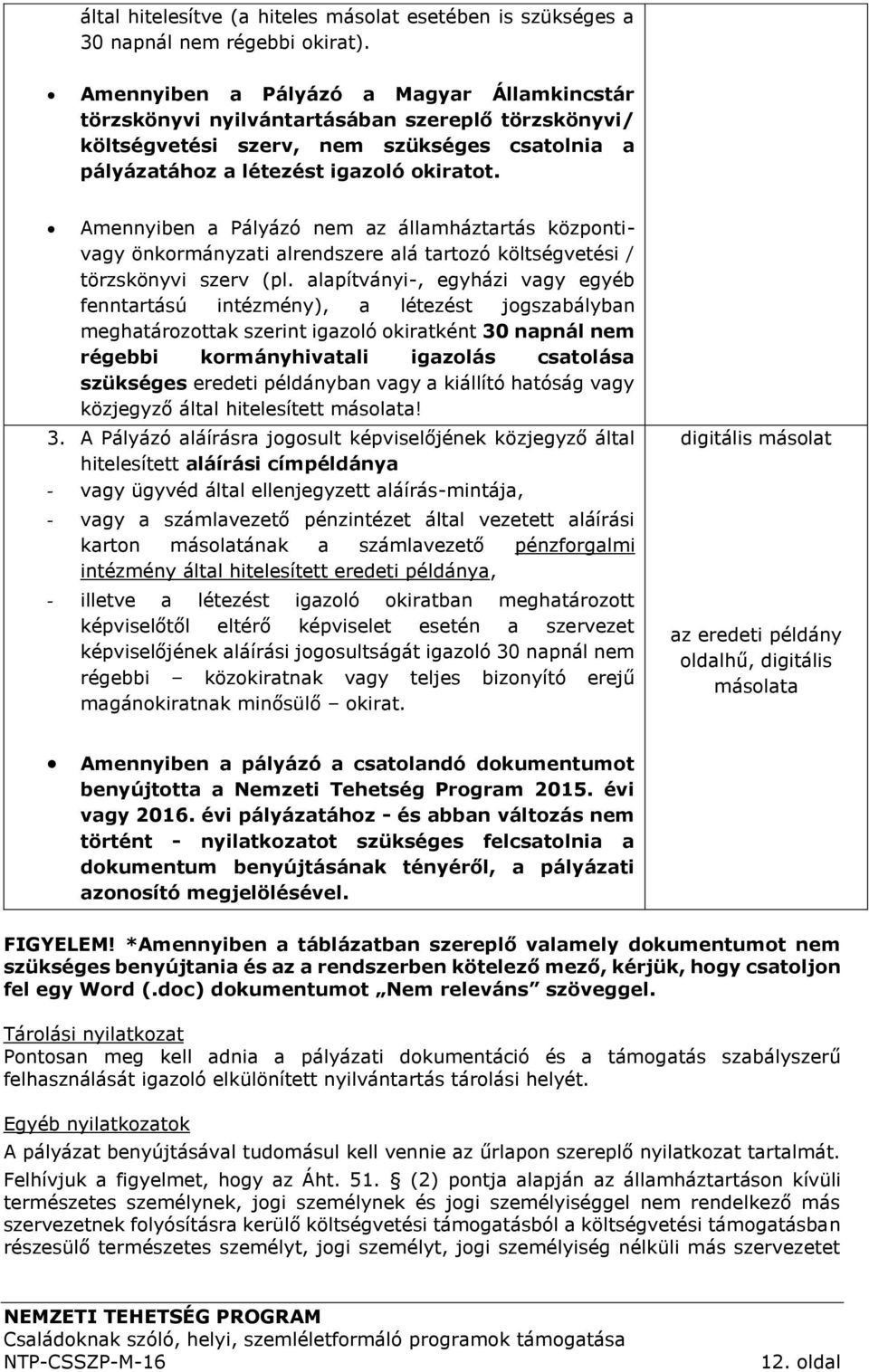 Amennyiben a Pályázó nem az államháztartás központivagy önkormányzati alrendszere alá tartozó költségvetési / törzskönyvi szerv (pl.