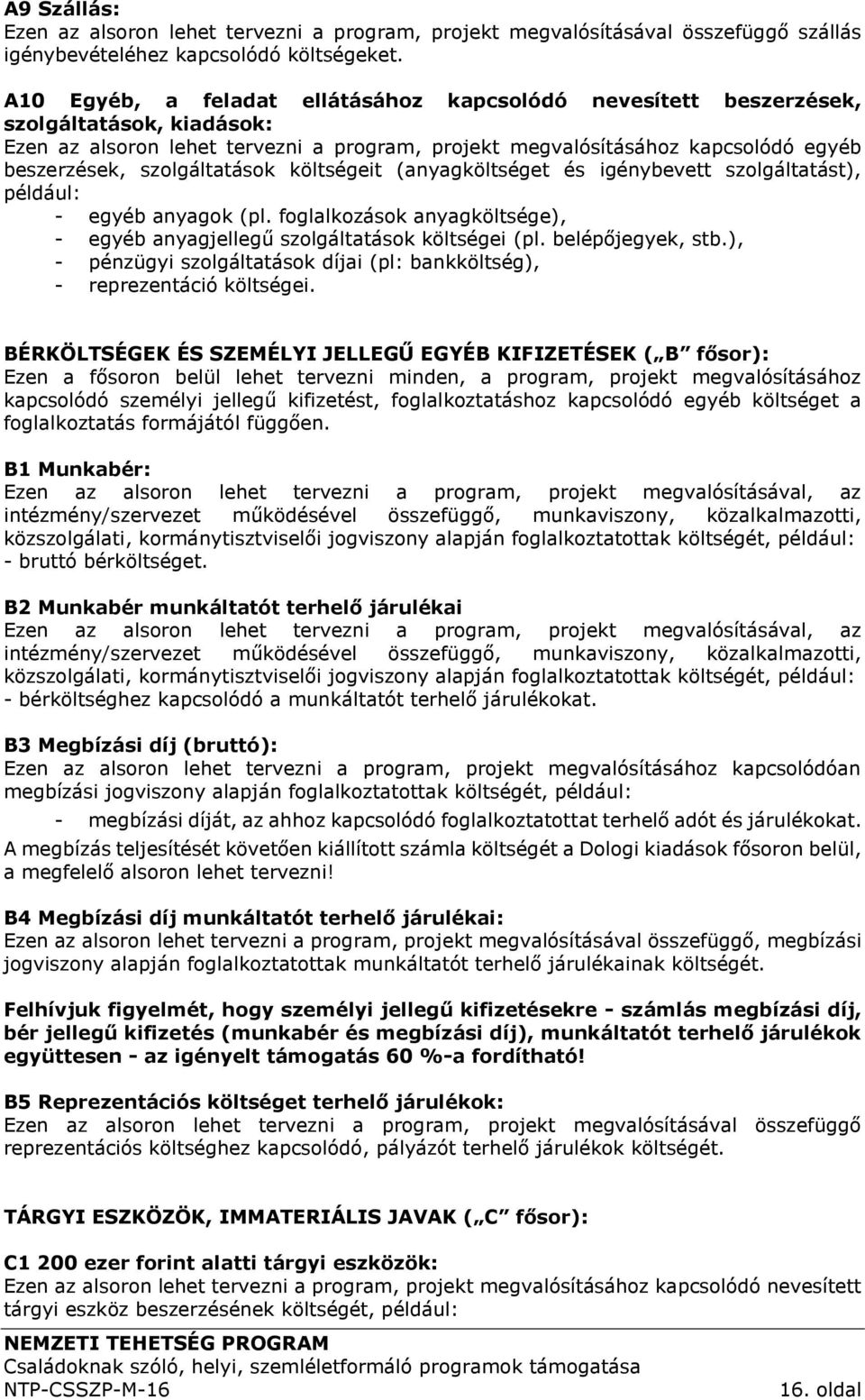 szolgáltatások költségeit (anyagköltséget és igénybevett szolgáltatást), például: - egyéb anyagok (pl. foglalkozások anyagköltsége), - egyéb anyagjellegű szolgáltatások költségei (pl.