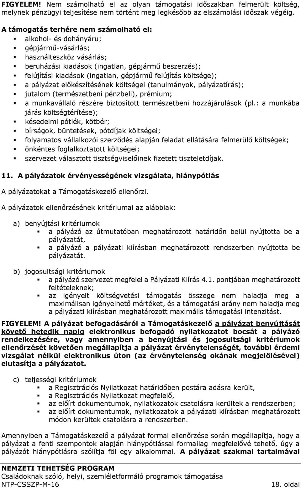 felújítás költsége); a pályázat előkészítésének költségei (tanulmányok, pályázatírás); jutalom (természetbeni pénzbeli), prémium; a munkavállaló részére biztosított természetbeni hozzájárulások (pl.