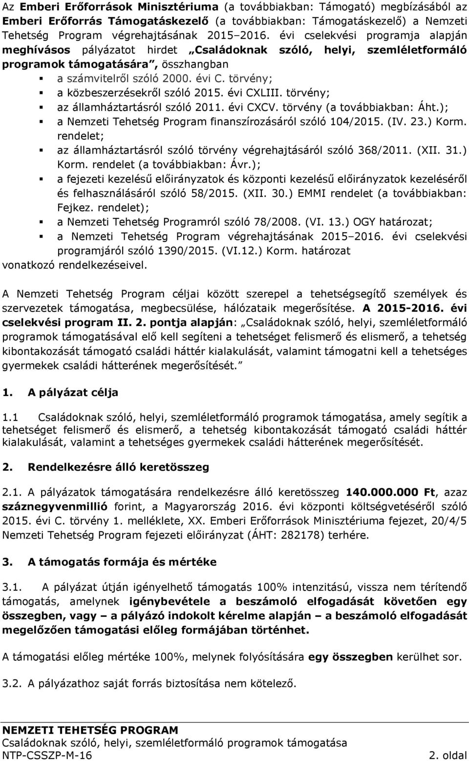 törvény; a közbeszerzésekről szóló 2015. évi CXLIII. törvény; az államháztartásról szóló 2011. évi CXCV. törvény (a továbbiakban: Áht.); a Nemzeti Tehetség Program finanszírozásáról szóló 104/2015.