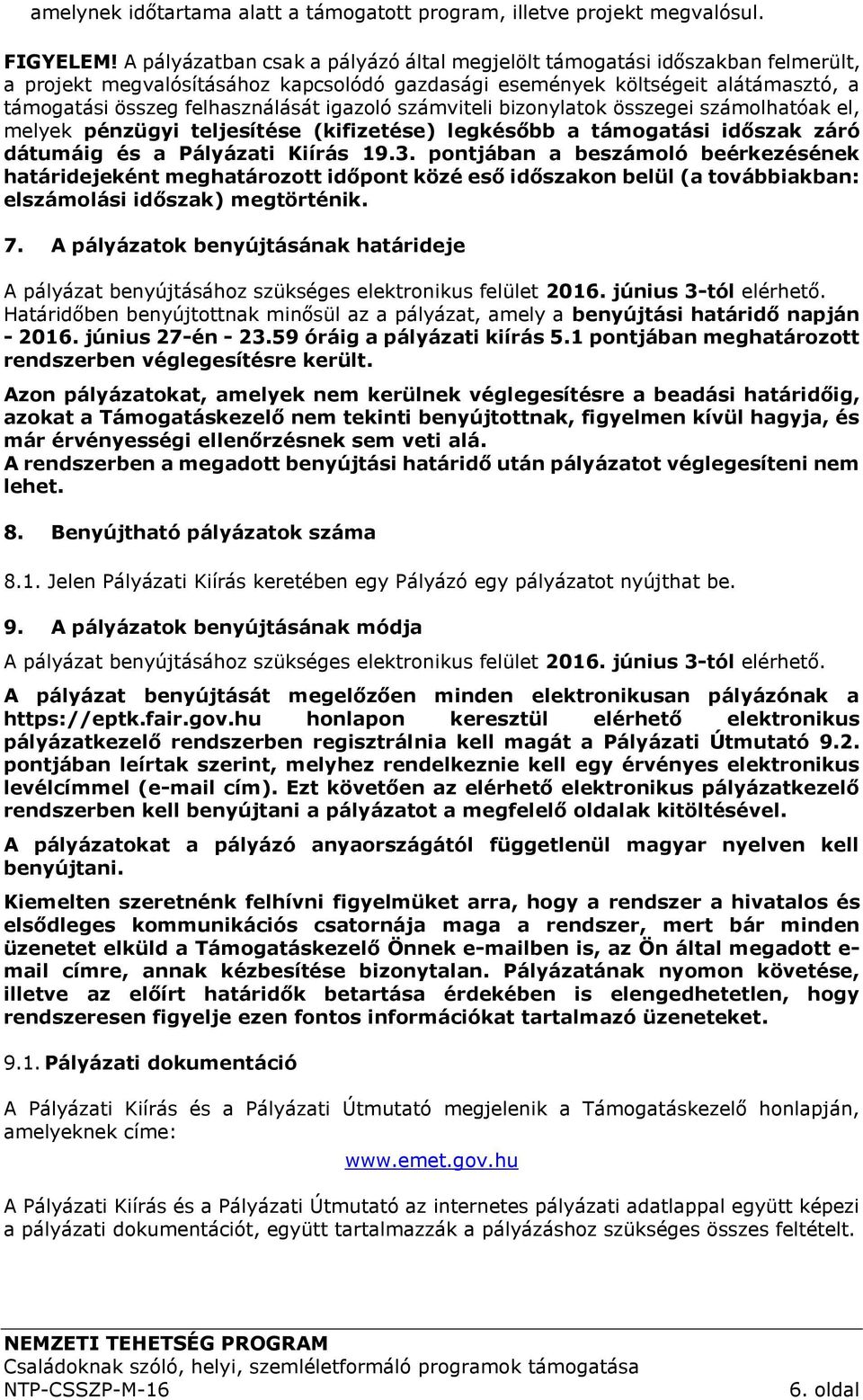 igazoló számviteli bizonylatok összegei számolhatóak el, melyek pénzügyi teljesítése (kifizetése) legkésőbb a támogatási időszak záró dátumáig és a Pályázati Kiírás 19.3.