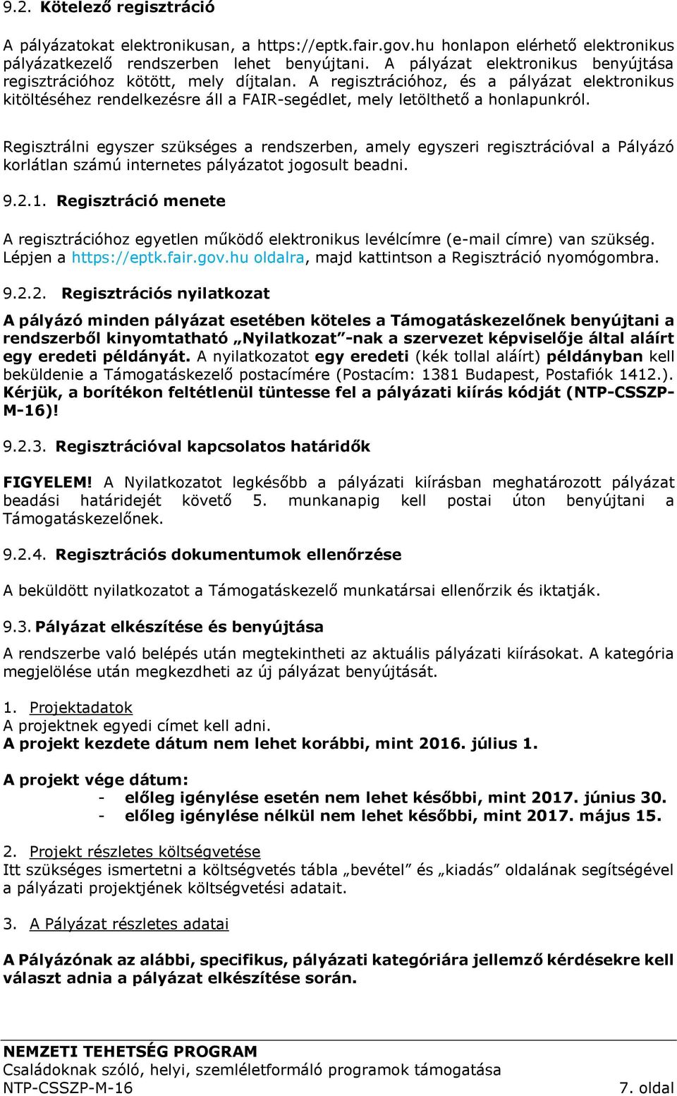 Regisztrálni egyszer szükséges a rendszerben, amely egyszeri regisztrációval a Pályázó korlátlan számú internetes pályázatot jogosult beadni. 9.2.1.