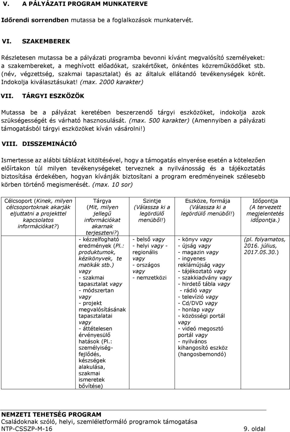 (név, végzettség, szakmai tapasztalat) és az általuk ellátandó tevékenységek körét. Indokolja kiválasztásukat! (max. 2000 karakter) VII.