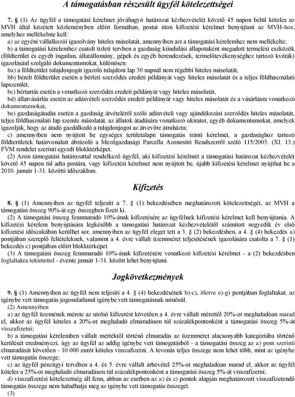 MVH-hoz, amelyhez mellékelnie kell: a) az egyéni vállalkozói igazolvány hiteles másolatát, amennyiben azt a támogatási kérelemhez nem mellékelte; b) a támogatási kérelemhez csatolt üzleti tervben a