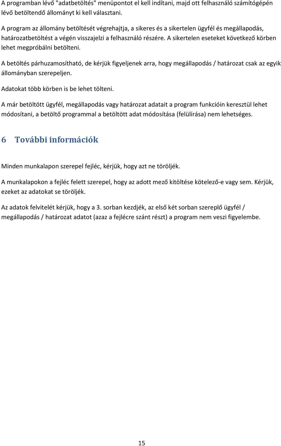 A sikertelen eseteket következő körben lehet megpróbálni betölteni. A betöltés párhuzamosítható, de kérjük figyeljenek arra, hogy megállapodás / határozat csak az egyik állományban szerepeljen.