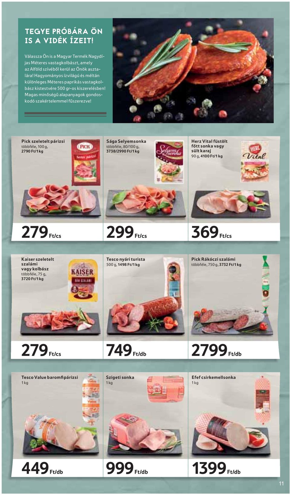 Pick szeletelt párizsi többféle, 100 g, 2790 Ft/1 kg Sága Selyemsonka többféle, 80/100 g, 3738/2990 Ft/1 kg Herz Vital füstölt főtt sonka vagy sült karaj 90 g, 4100 Ft/1 kg 279 Ft/cs 299 Ft/cs 369