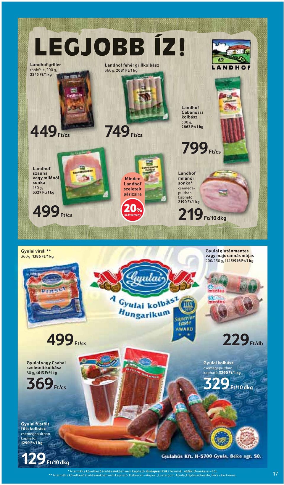 sonka 150 g, 3327 Ft/1 kg 499 Ft/cs Minden Landhof szeletelt párizsira 20% Landhof milánói sonka* csemegepultban kapható, 2190 Ft/1 kg 219 Ft/10 dkg Gyulai virsli ** 360 g, 1386 Ft/1 kg Gyulai