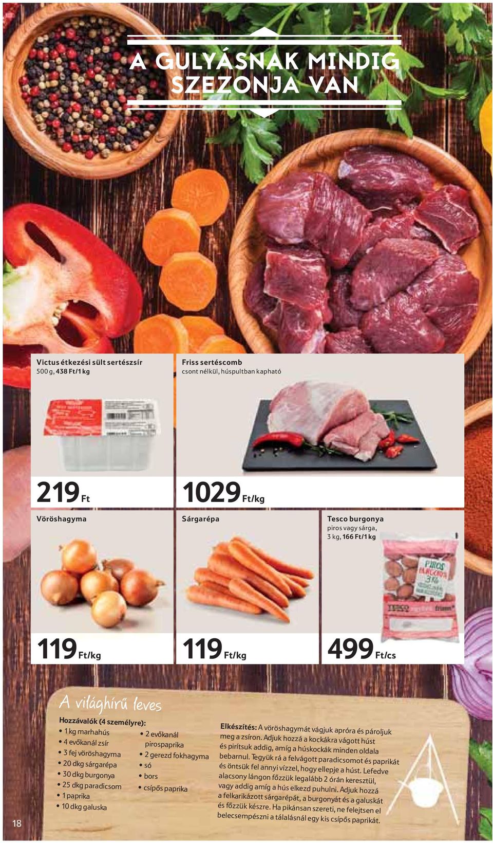 sárgarépa só 30 dkg burgonya bors 25 dkg paradicsom csípős paprika 1 paprika 10 dkg galuska Elkészítés: A vöröshagymát vágjuk apróra és pároljuk meg a zsíron.