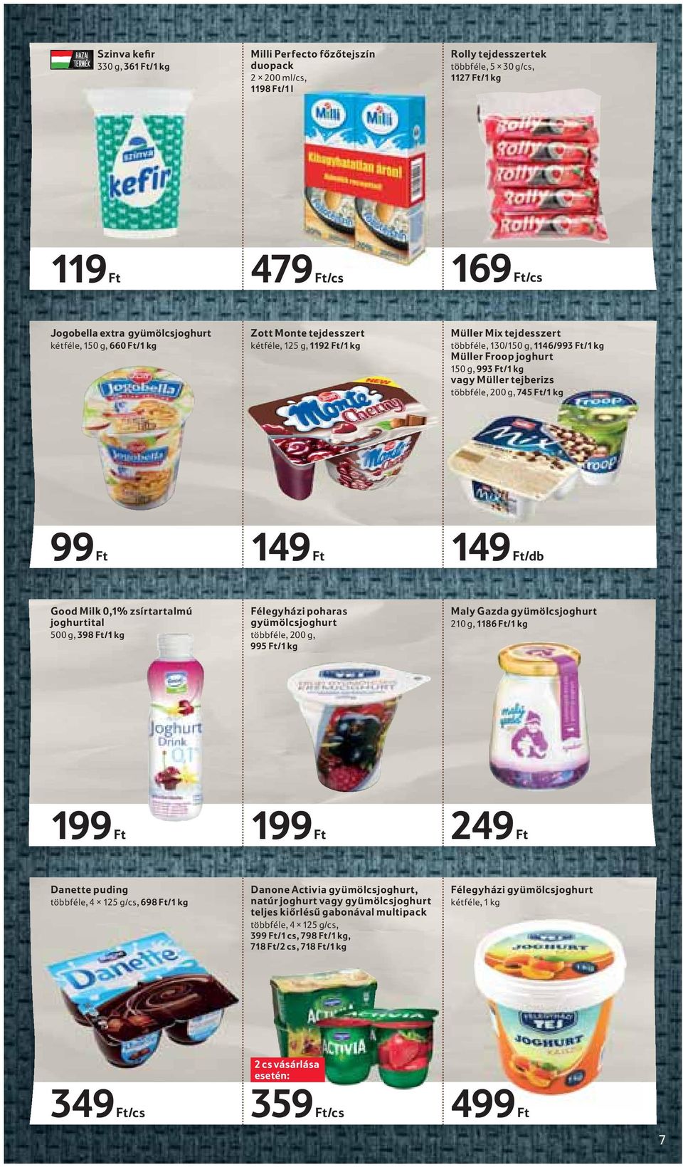 vagy Müller tejberizs többféle, 200 g, 745 Ft/1 kg 99 Ft 149 Ft 149 Ft/db Good Milk 0,1% zsírtartalmú joghurtital 500 g, 398 Ft/1 kg Félegyházi poharas gyümölcsjoghurt többféle, 200 g, 995 Ft/1 kg